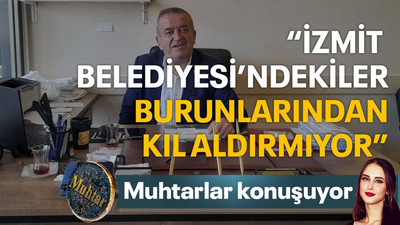 “İzmit Belediyesi’ndekiler burunlarından kıl aldırmıyor”